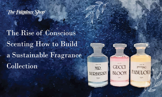 The Rise of Conscious Scenting: How to Build a Sustainable Fragrance Collection - The Fragrance Shop