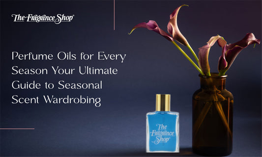 Fragrance Oil for Every Season - The Fragrance Shop
