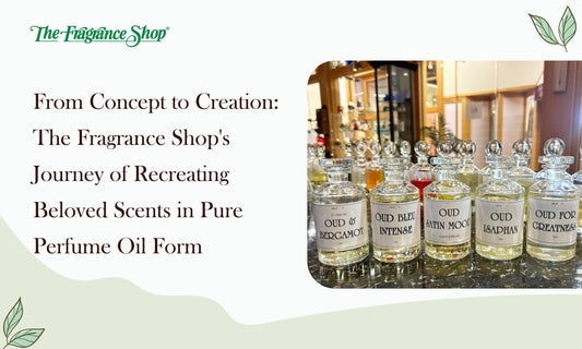 The Fragrance Shop's Journey of Recreating Beloved Scents in Pure Perfume Oil Form - The Fragrance Shop 