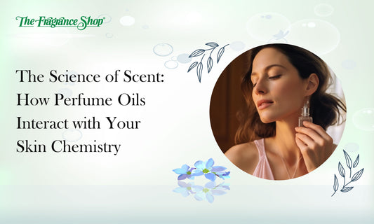 The Science of Scent: How Perfume Oils Interact with Your Skin Chemistry - The Fragrance Shop 